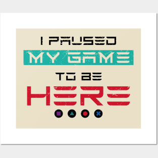 I Paused My Game To Be Here | Gamer Posters and Art